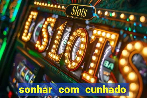 sonhar com cunhado que bicho jogar